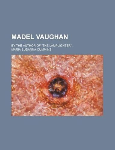 Madel Vaughan; By the Author of the Lamplighter.