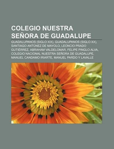 Colegio Nuestra Senora de Guadalupe: Guadalupanos (Siglo XIX), Guadalupanos (Siglo XX), Santiago Antunez de Mayolo, Leoncio Prado Gutierrez(Spanish)