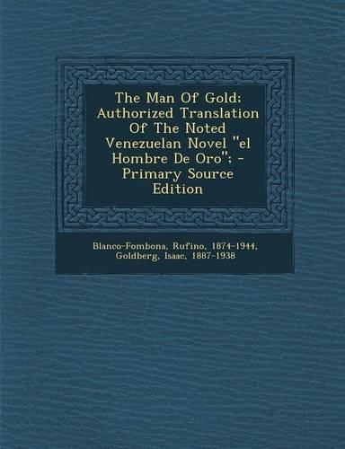 The Man of Gold; Authorized Translation of the Noted Venezuelan Novel "El Hombre de Oro"; - Primary Source Edition: (English)