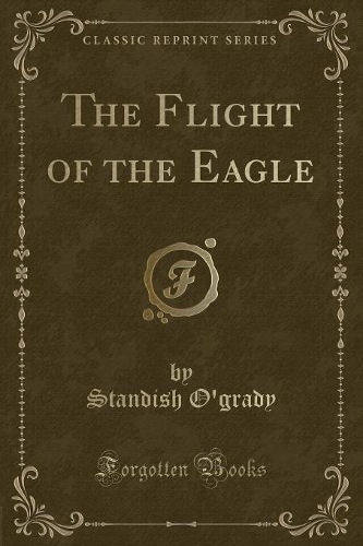 The Flight of the Eagle (Classic Reprint)
