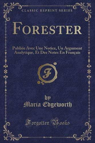 Forester: Publiï¿½e Avec Une Notice, Un Argument Analytique, Et Des Notes En Franï¿½ais (Classic Reprint)