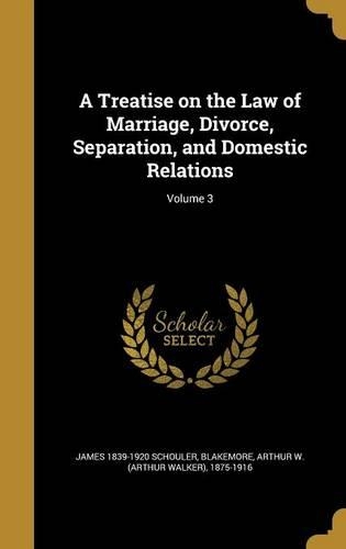 A Treatise on the Law of Marriage, Divorce, Separation, and Domestic Relations; Volume 3