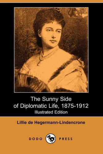 The Sunny Side of Diplomatic Life, 1875-1912 (Illustrated Edition) (Dodo Press)