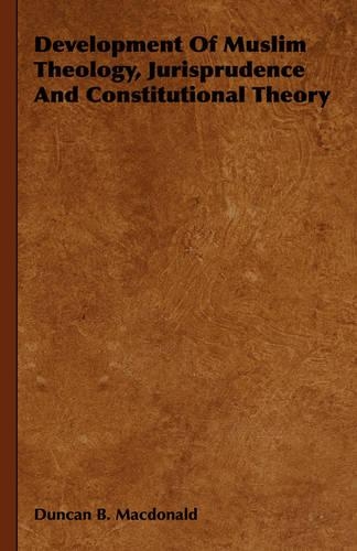 Development Of Muslim Theology, Jurisprudence And Constitutional Theory: (English)