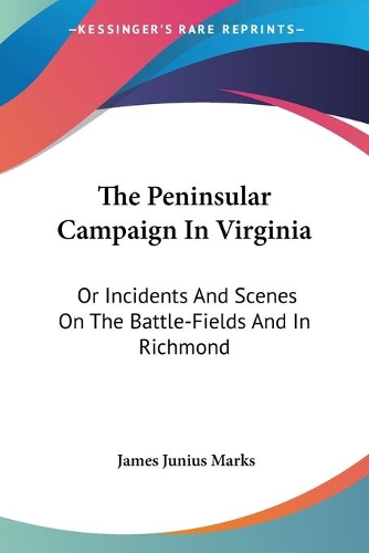The Peninsular Campaign In Virginia: Or Incidents And Scenes On The Battle-Fields And In Richmond(English)