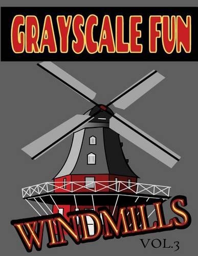 Grayscale Fun WINDMILLS Vol.3: Grayscale Fun WINDMILLS Vol.3 (Adult Coloring Books) (Grayscale Coloring Books) (Grayscale Adult Coloring) (Grayscale Photo Coloring) (Adult Relaxat(3 Grayscale Fun Windmills)