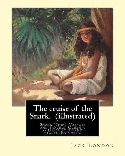 The cruise of the Snark. By: Jack London (illustrated): Snark (Ship), Voyages and travels, Oceania -- Description and travel, Polynesia(English)