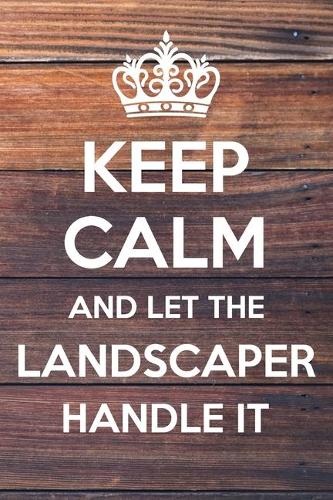 Keep Calm and Let The Landscaper Handle It