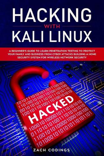 Hacking with Kali Linux: A Beginner's Guide to Learn Penetration Testing to Protect Your Family and Business from Cyber Attacks Building a Home Security System for Wireless 