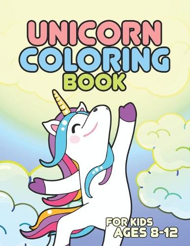 Unicorn Coloring Book for Kids Ages 8-12: Amazing Adorable Unicorns Rainbow Magical