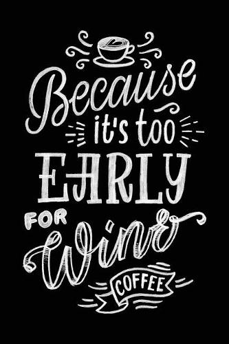 Coffee Because It's Too Early for Wine