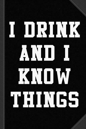 I Drink and I Know Things Journal Notebook
