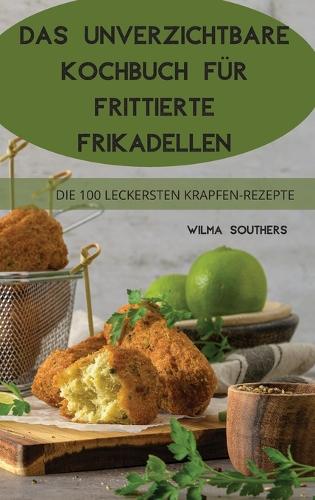Das Unverzichtbare Kochbuch Für Frittierte Frikadellen