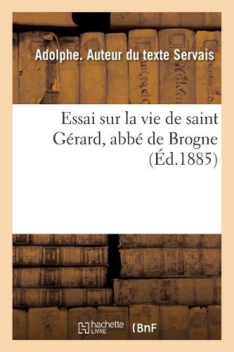 Essai Sur La Vie de Saint Gérard, Abbé de Brogne