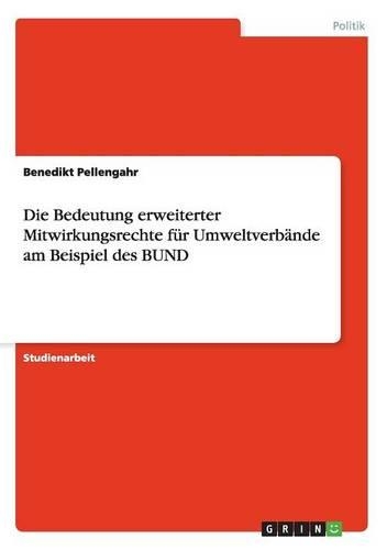 Die Bedeutung erweiterter Mitwirkungsrechte für Umweltverbände am Beispiel des BUND