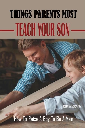 Things Parents Must Teach Your Son