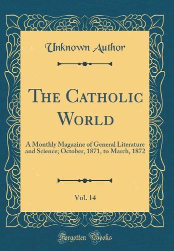 The Catholic World, Vol. 14: A Monthly Magazine of General Literature and Science; October, 1871, to March, 1872 (Classic Reprint)