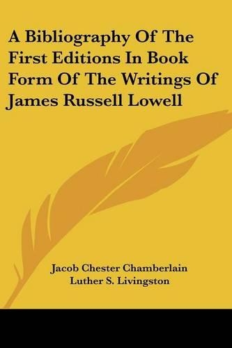 A Bibliography Of The First Editions In Book Form Of The Writings Of James Russell Lowell