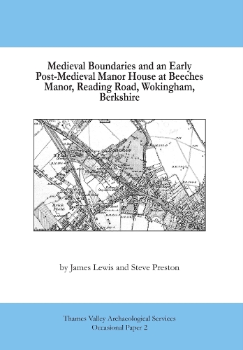 Medieval Boundaries and Early Post-Medieval Manor House at Beeches Manor, Reading Road, Wokingham, Berkshire