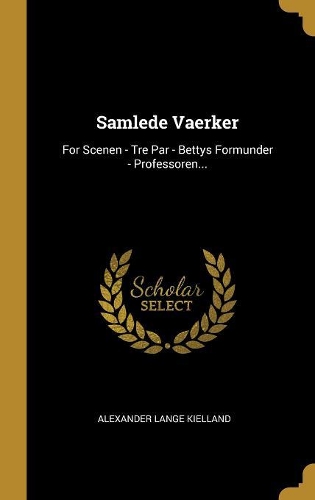 Samlede Vaerker: For Scenen - Tre Par - Bettys Formunder - Professoren...
