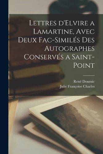 Lettres d'Elvire a Lamartine, avec deux fac-similés des Autographes Conservés a Saint-Point