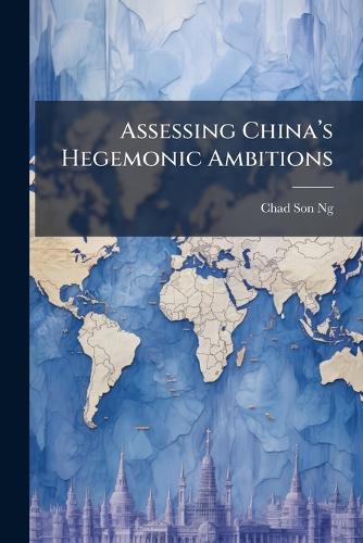 Assessing Chinaâ?(TM)s Hegemonic Ambitions