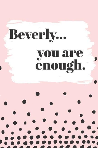 Beverly You are Enough: Cute Personalized Diary / Notebook / Journal/ Greetings / Appreciation Quote Gift (6 x 9 - 110 Blank Lined Pages)