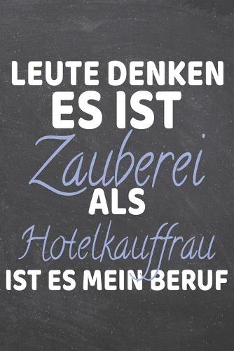 Leute denken es ist Zauberei als Hotelkauffrau ist es mein Beruf: Hotelkauffrau Punktraster Notizbuch, Notizheft oder Schreibheft - 110 Seiten - Büro Equipment & Zubehör - Lustiges Geschenk zu Weihnachten oder Gebu