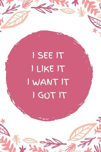 I See It I I Like It I Want It I Got It