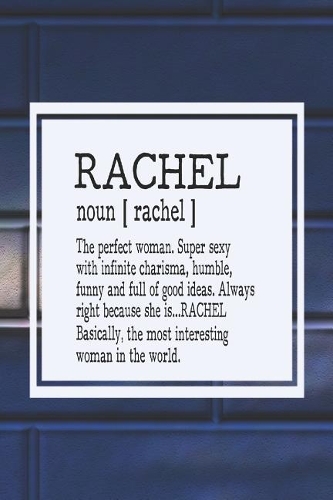Rachel Noun [ Rachel ] the Perfect Woman Super Sexy with Infinite Charisma, Funny and Full of Good Ideas. Always Right Because She Is... Rachel: First Name Funny Sayings Personalized Customized Names Women Girl Mother's Day Gift Notebook Journal