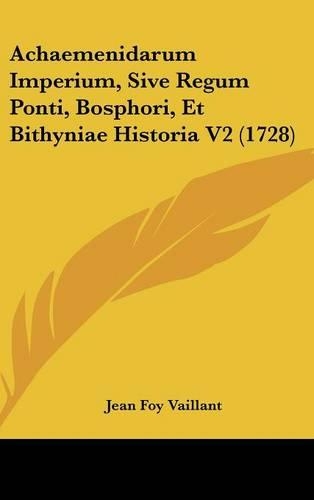 Achaemenidarum Imperium, Sive Regum Ponti, Bosphori, Et Bithyniae Historia V2 (1728)