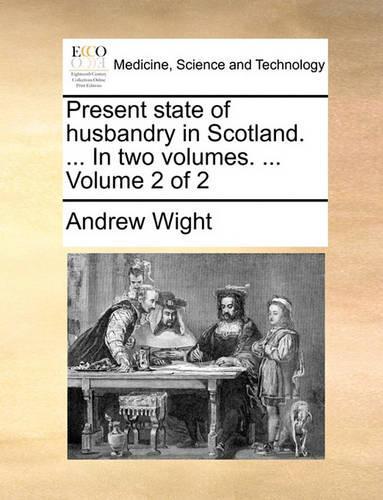 Present state of husbandry in Scotland. ... In two volumes. ... Volume 2 of 2: (English)