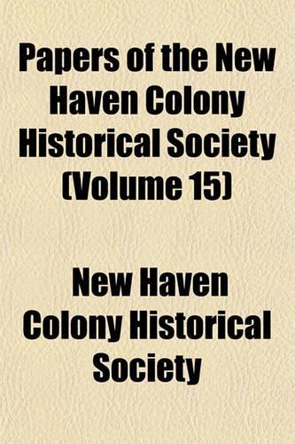 Papers of the New Haven Colony Historical Society (Volume 15): (English)