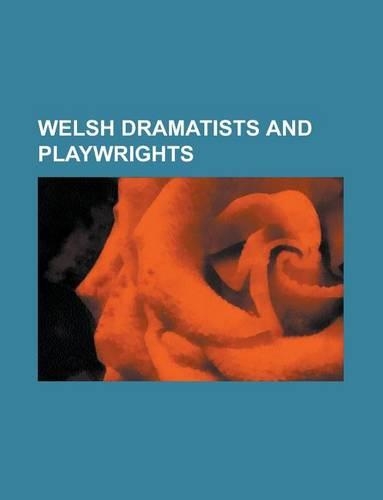 Welsh Dramatists and Playwrights: Richard Hughes, Saunders Lewis, Emlyn Williams, Peter Gill, Patrick Jones, Mike Tucker(English)