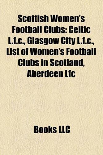 Scottish Women's Football Clubs: Celtic L.F.C., Glasgow City L.F.C., List of Women's Football Clubs in Scotland, Aberdeen Lfc(English)
