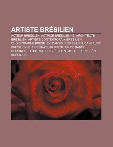 Artiste Bresilien: Acteur Bresilien, Actrice Bresilienne, Architecte Bresilien, Artiste Contemporain Bresilien, Choregraphe Bresilien(French)