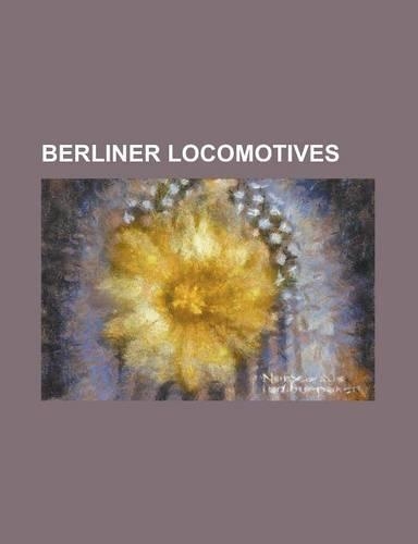 Berliner Locomotives: Berliner Maschinenbau, Drb Class 01.10, Drb Class 41, Drb Class 52, Drg Class 01, Drg Class 03, Drg Class 43, Drg Clas(English)