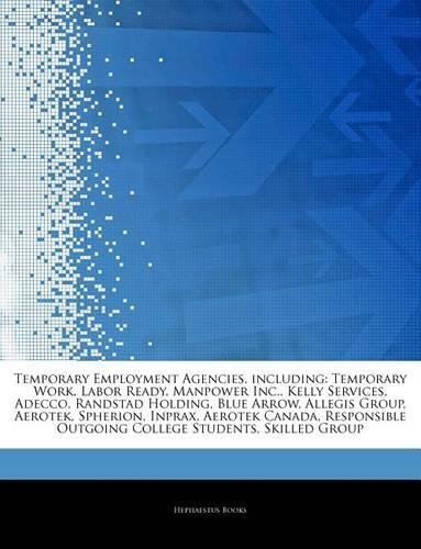 Articles on Temporary Employment Agencies, Including: Temporary Work, Labor Ready, Manpower Inc., Kelly Services, Adecco, Randstad Holding, Blue Arrow, Allegis Group, Aerotek, Spherion, Inprax, Aerotek (English)