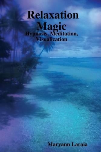 Relaxation Magic : Hypnosis, Meditation, Visualization