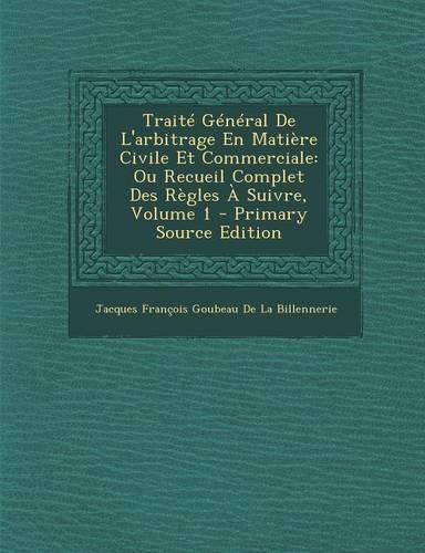 Traite General de L'Arbitrage En Matiere Civile Et Commerciale: Ou Recueil Complet Des Regles a Suivre, Volume 1(French)