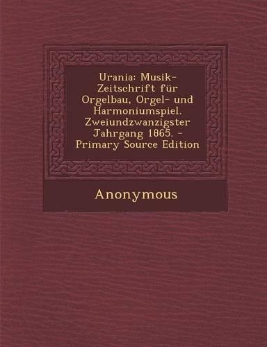 Urania: Musik-Zeitschrift Fur Orgelbau, Orgel- Und Harmoniumspiel. Zweiundzwanzigster Jahrgang 1865.