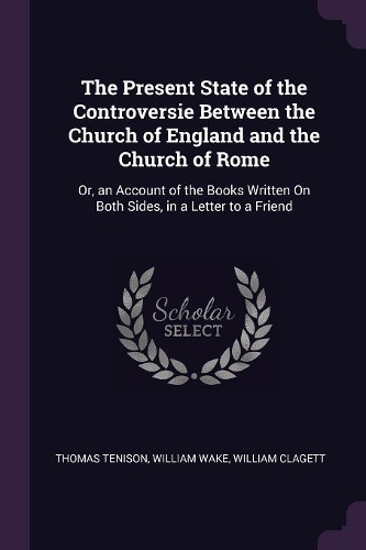 The Present State of the Controversie Between the Church of England and the Church of Rome