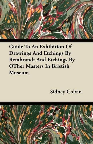 Guide To An Exhibition Of Drawings And Etchings By Rembrandt And Etchings By OTher Masters In Bristish Museum