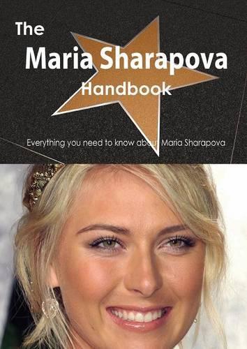 The Maria Sharapova Handbook - Everything You Need to Know about Maria Sharapova