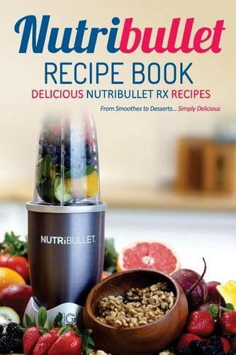 Nutribullet Recipe Book, Delicious Nutribullet RX Recipes