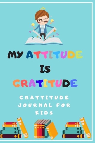 My attitude is Gratitude: Gratitude journal for kids: This is a productivity journal, motivational journal & goal journal! A, & personal journal! to help your kids cultivate 