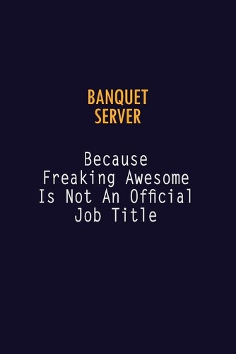 Banquet Server Because Freaking Awesome is not An Official Job Title