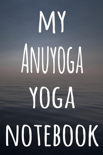 My Anuyoga Yoga Notebook: The perfect gift for the yoga fan in your life - 119 page lined journal!