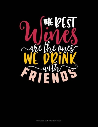 The Best Wines Are The Ones We Drink With Friends