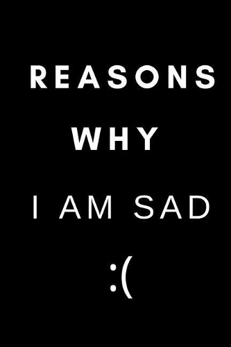 Reasons Why I Am Sad